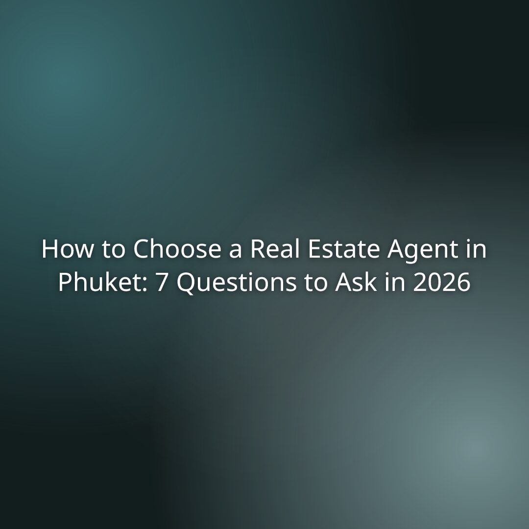 How to Choose a Real Estate Agent in Phuket: 7 Questions to Ask in 2026