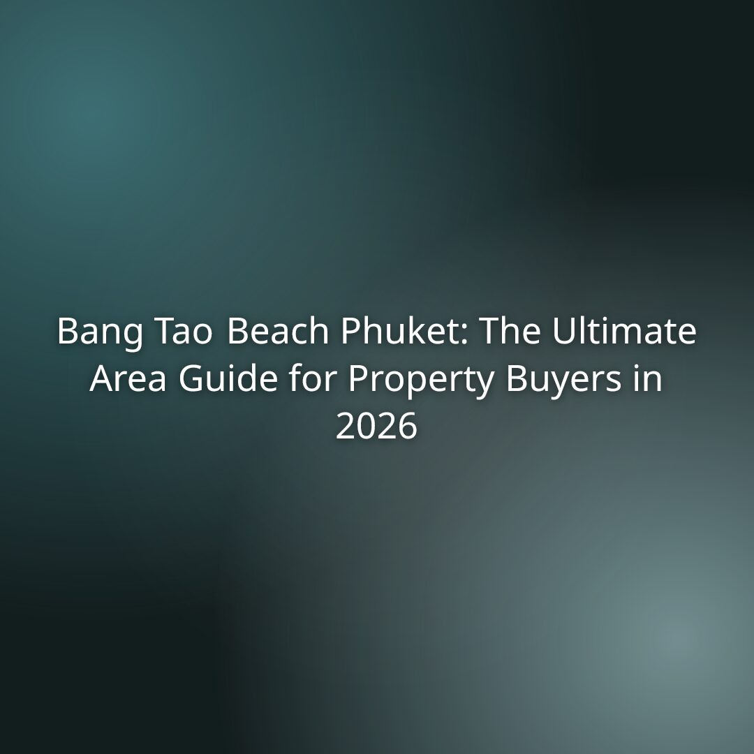 Bang Tao Beach Phuket: The Ultimate Area Guide for Property Buyers in 2026