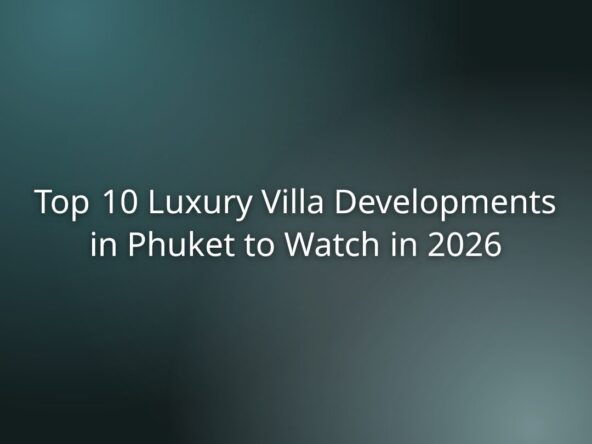 Top 10 Luxury Villa Developments in Phuket to Watch in 2026