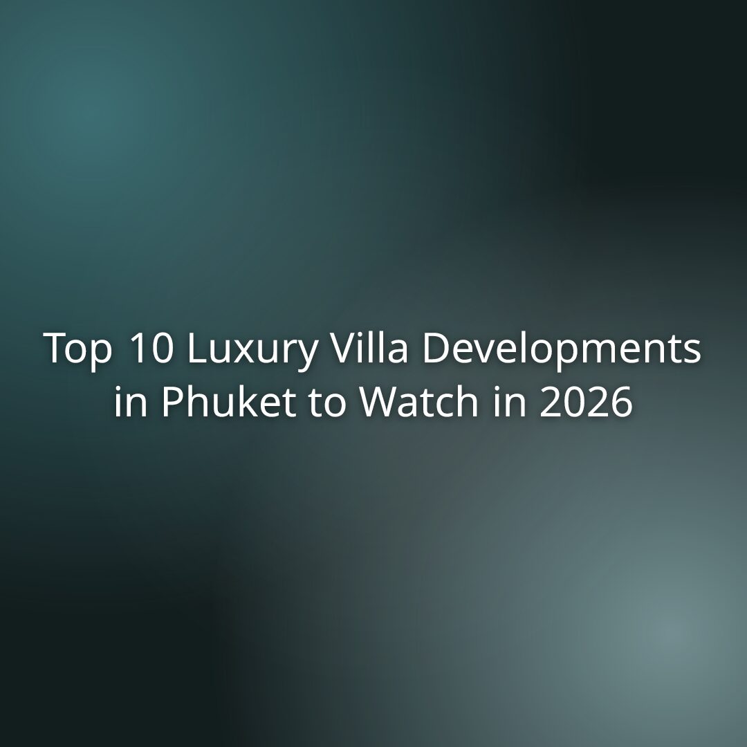 Top 10 Luxury Villa Developments in Phuket to Watch in 2026