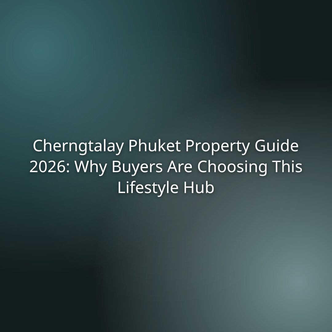 Cherngtalay Phuket Property Guide 2026: Why Buyers Are Choosing This Lifestyle Hub