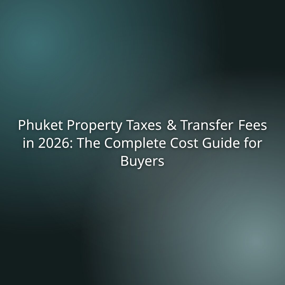 Phuket Property Taxes & Transfer Fees in 2026: The Complete Cost Guide for Buyers