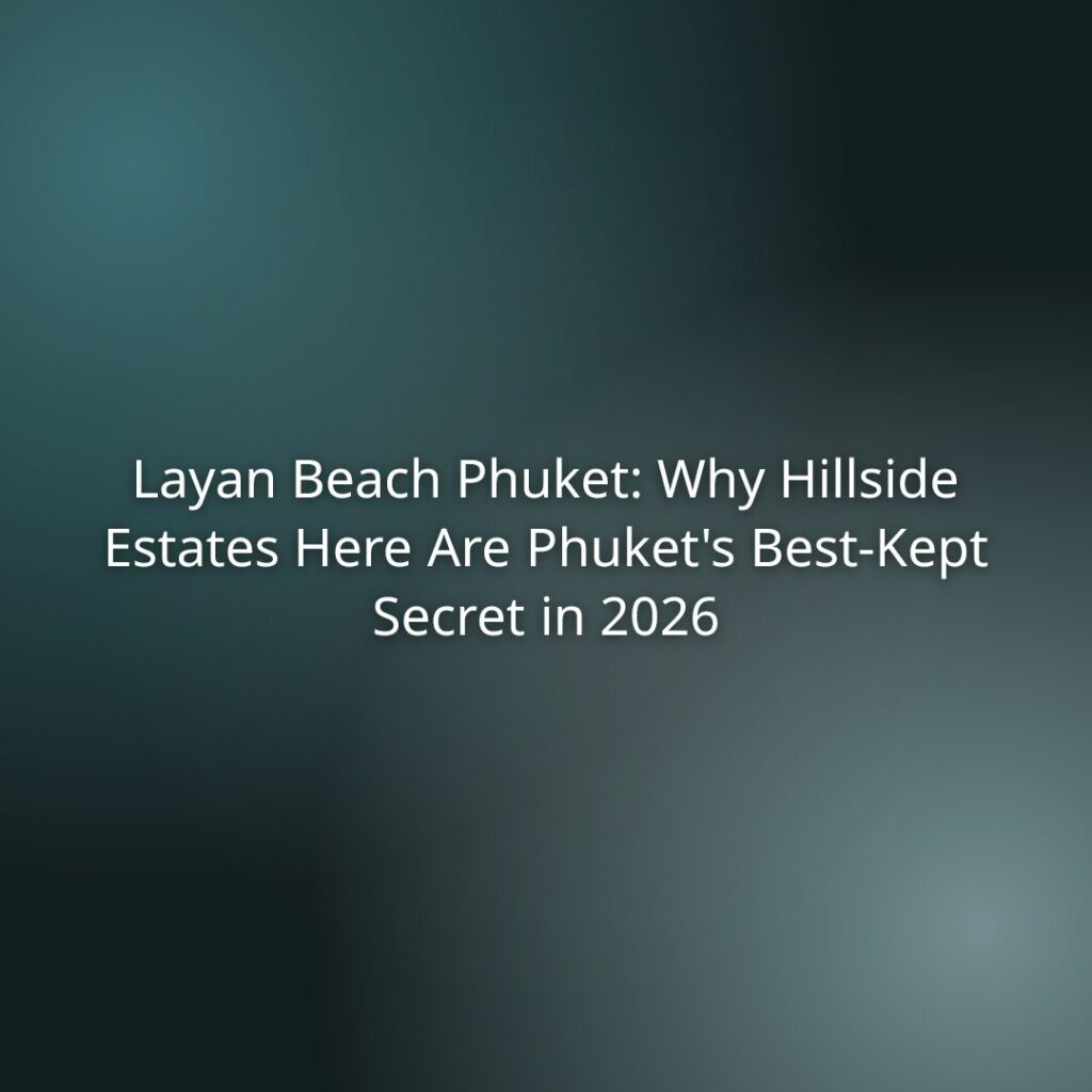 Headline card: Layan Beach Phuket—Why Hillside Estates Here Are Phuket's Best-Kept Secret in 2026