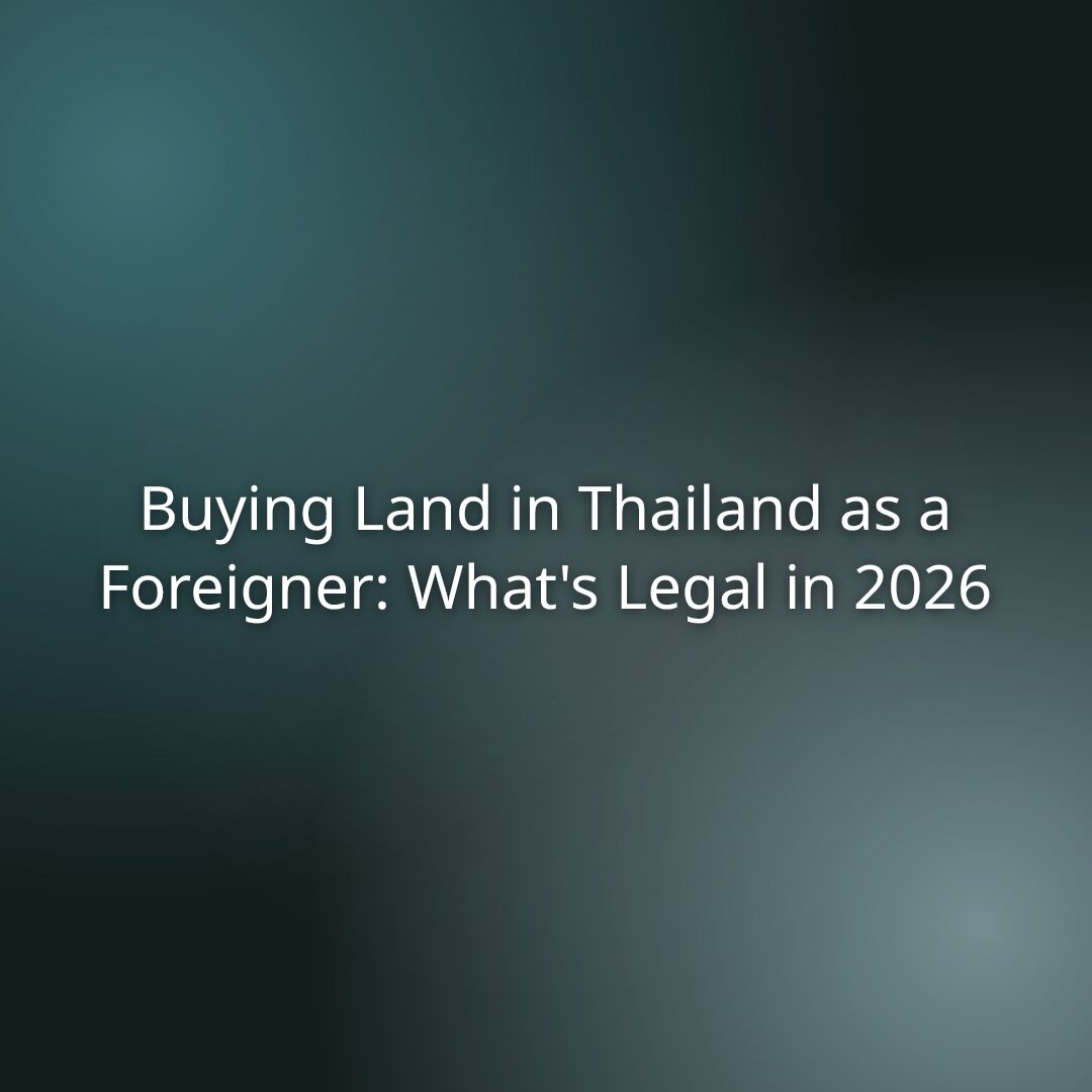 Buying Land in Thailand as a Foreigner: What’s Legal in 2026