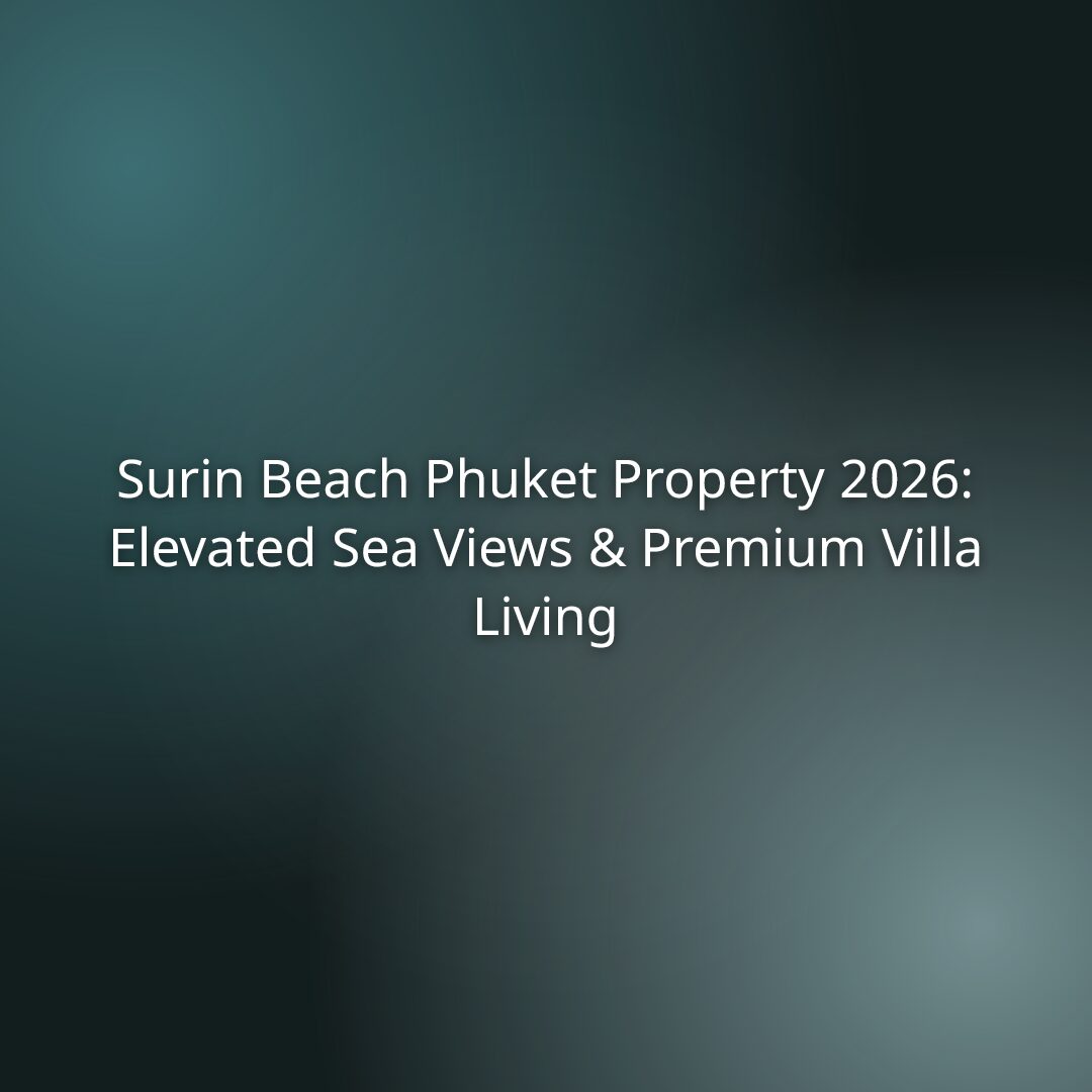 Surin Beach Phuket Property 2026: Elevated Sea Views & Premium Villa Living
